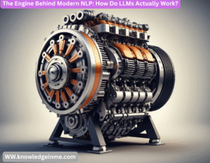 The Engine Behind Modern NLP: How Do LLMs Actually Work?
